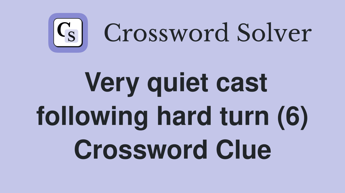 Very quiet cast following hard turn (6) Crossword Clue