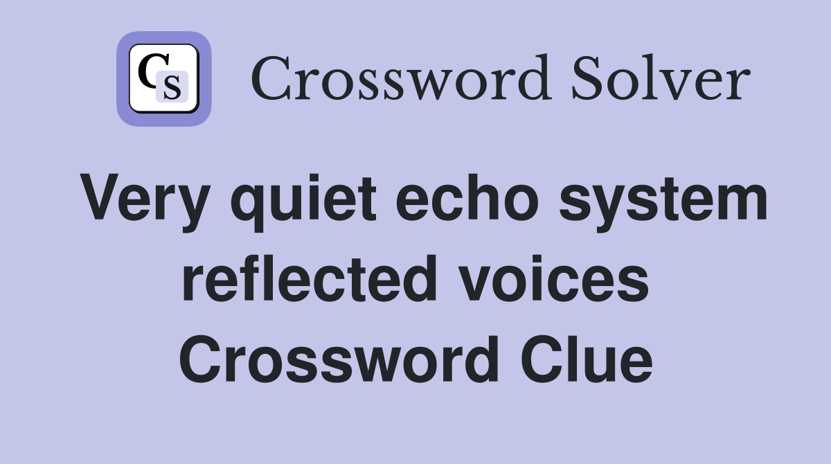 Very quiet echo system reflected voices Crossword Clue