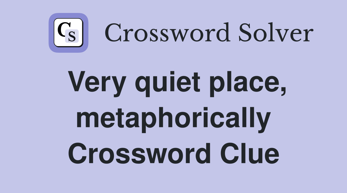 Very quiet place, metaphorically Crossword Clue