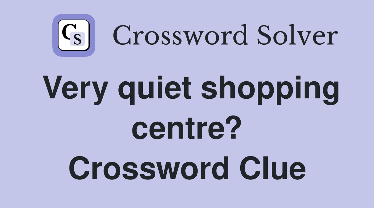 Very quiet shopping centre? Crossword Clue