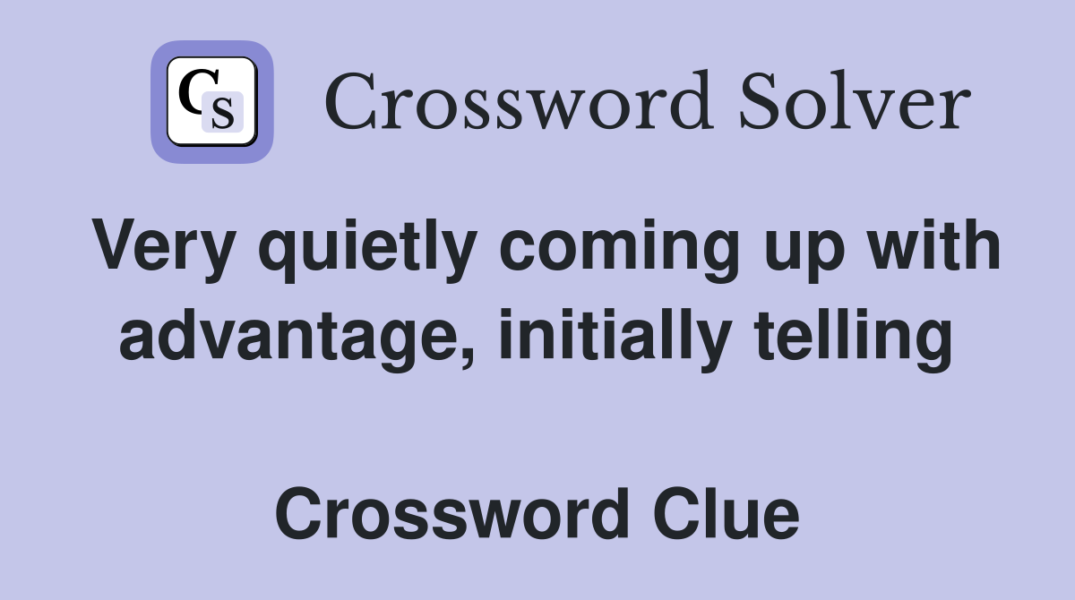 Very quietly coming up with advantage, initially telling  Crossword Clue