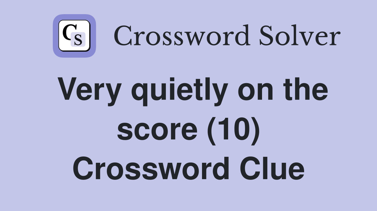 Very quietly on the score (10) Crossword Clue
