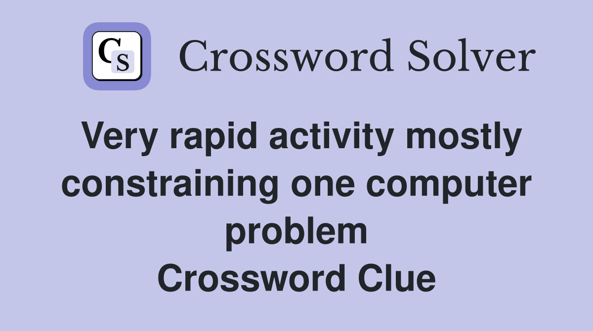 Very rapid activity mostly constraining one computer problem Crossword Clue