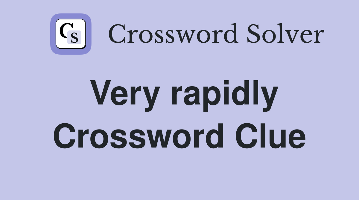 Very rapidly Crossword Clue