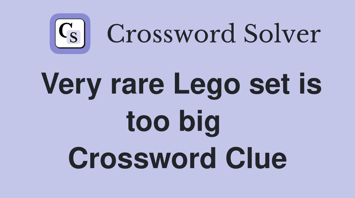 Very rare Lego set is too big  Crossword Clue