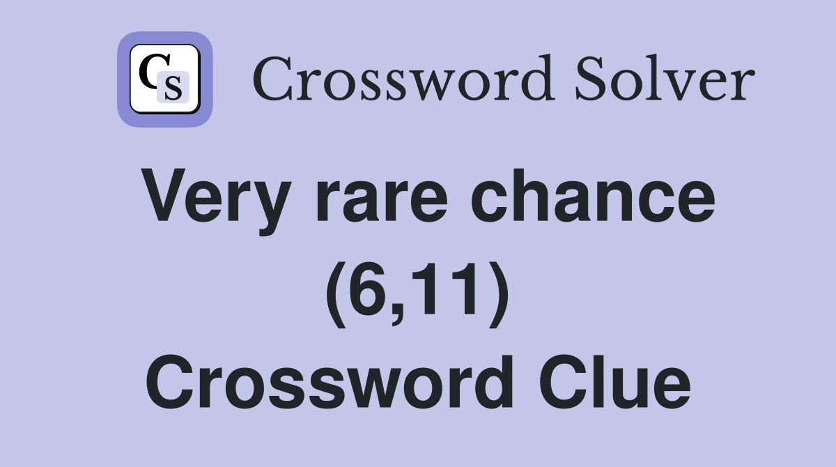 Very rare chance (6,11) Crossword Clue