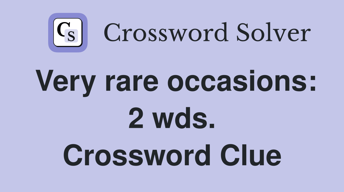 Very rare occasions: 2 wds. Crossword Clue