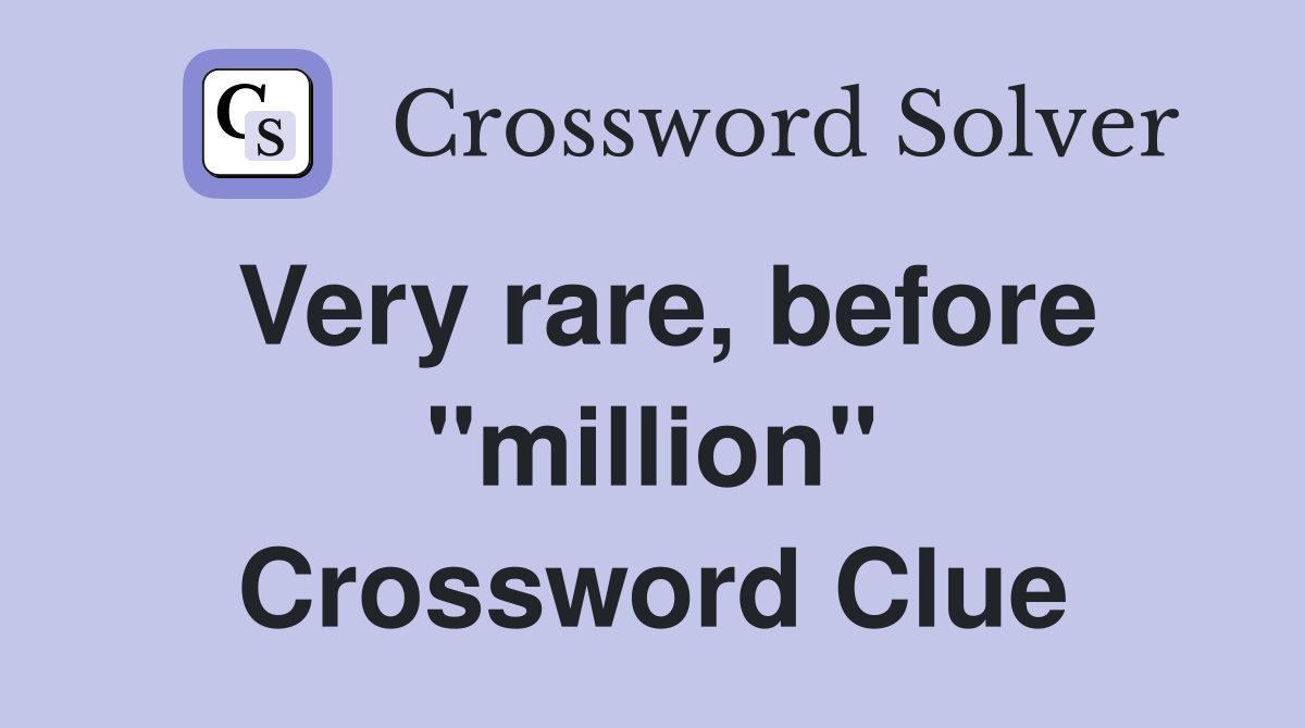 Very rare, before "million" Crossword Clue