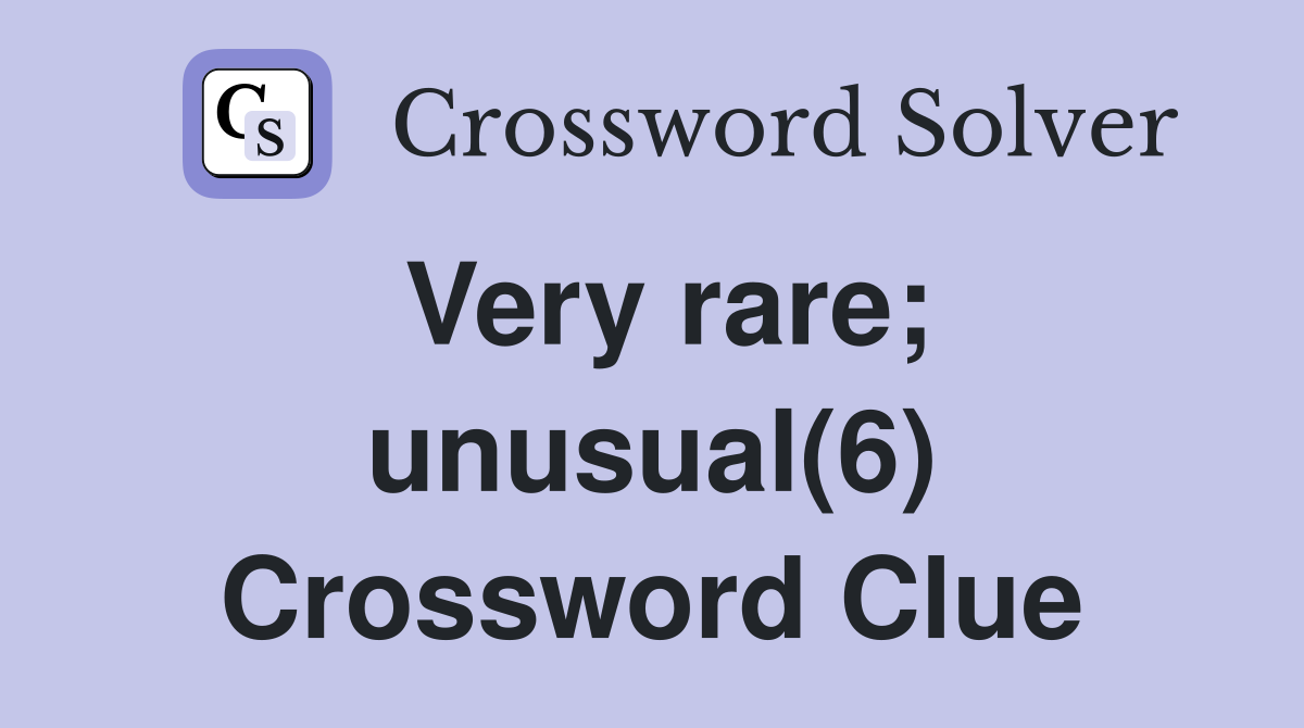 Very rare; unusual(6) Crossword Clue