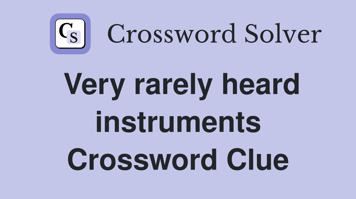 Very rarely heard instruments Crossword Clue