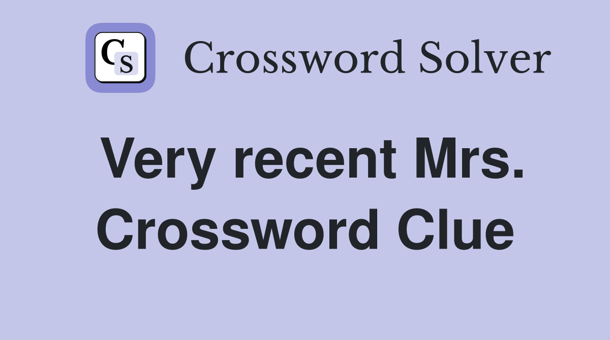 Very recent Mrs. Crossword Clue