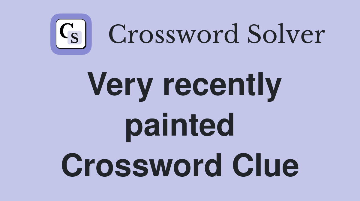 Very recently painted Crossword Clue