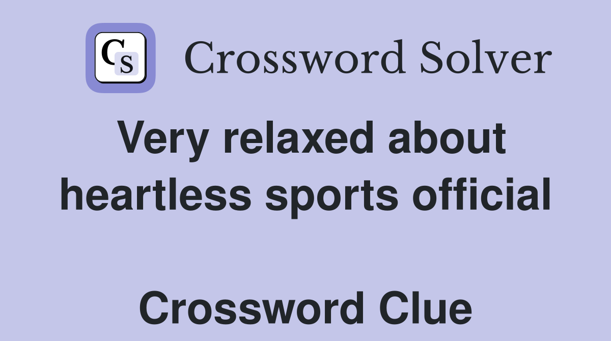 Very relaxed about heartless sports official  Crossword Clue