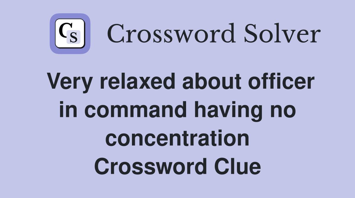Very relaxed about officer in command having no concentration Crossword Clue