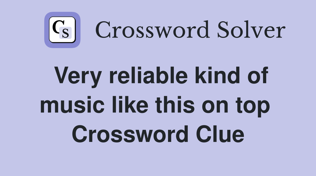 Very reliable kind of music like this on top  Crossword Clue