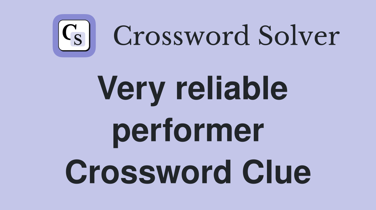 Very reliable performer Crossword Clue