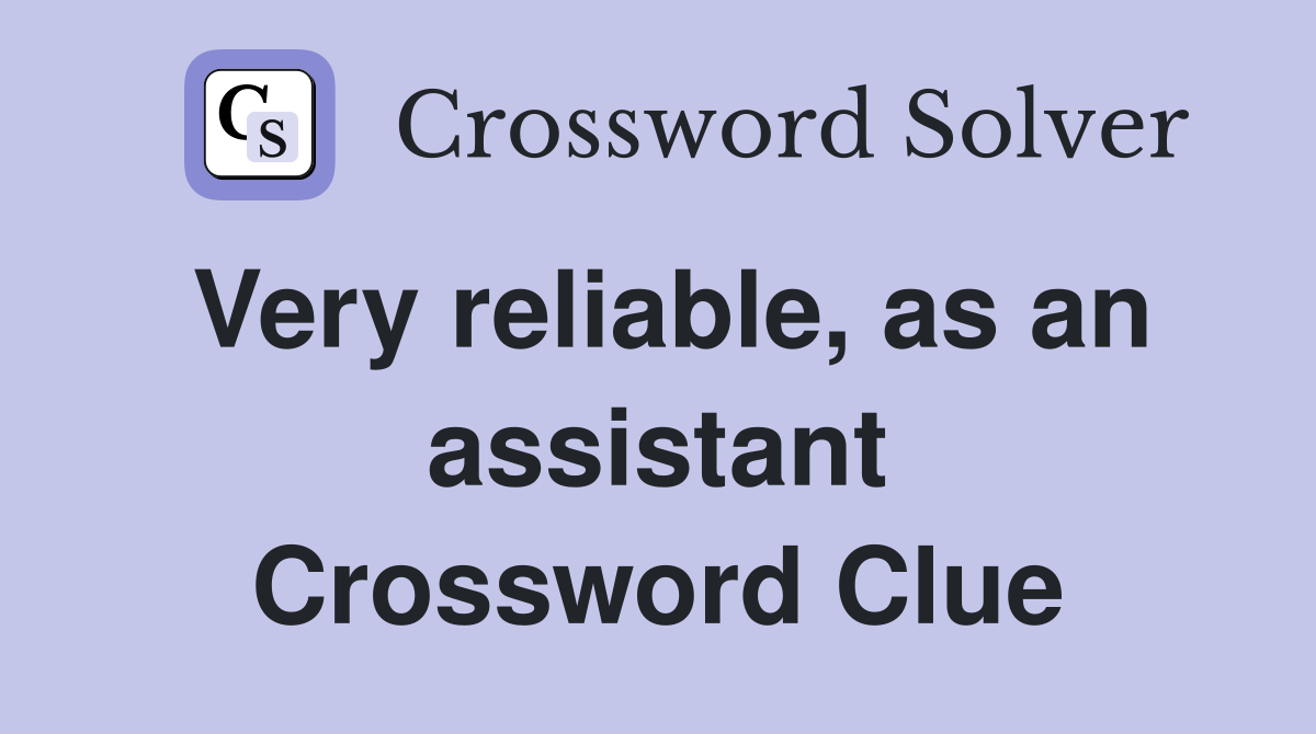 Very reliable, as an assistant Crossword Clue