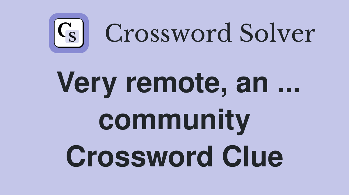 Very remote, an ... community Crossword Clue