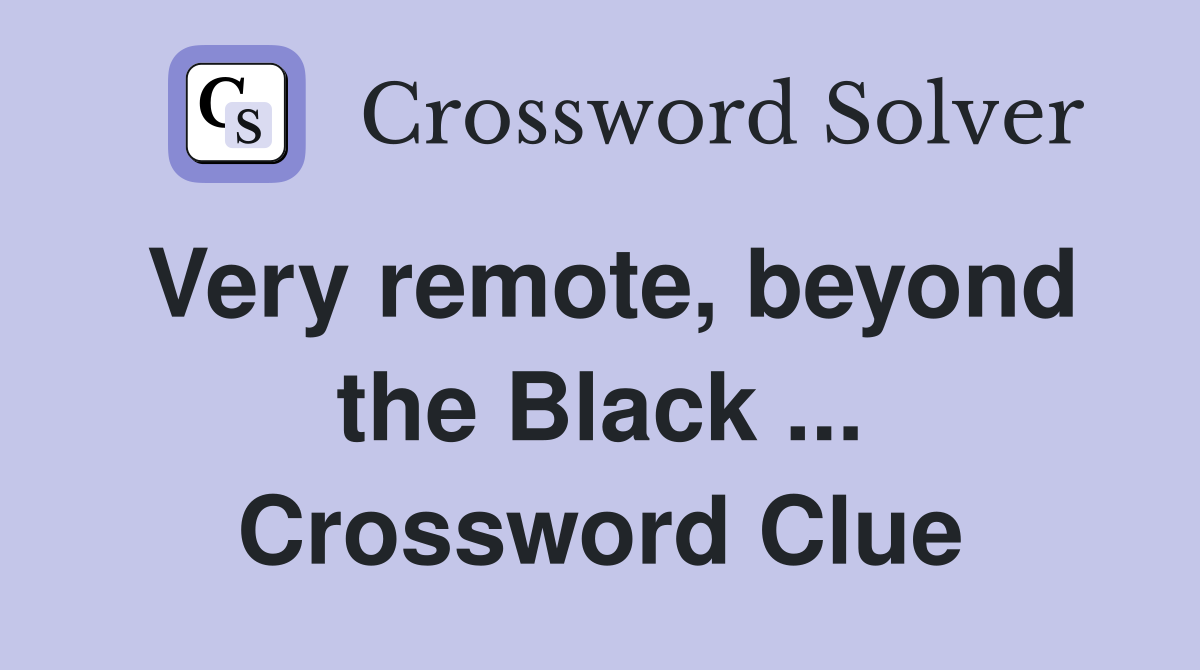 Very remote, beyond the Black ... Crossword Clue