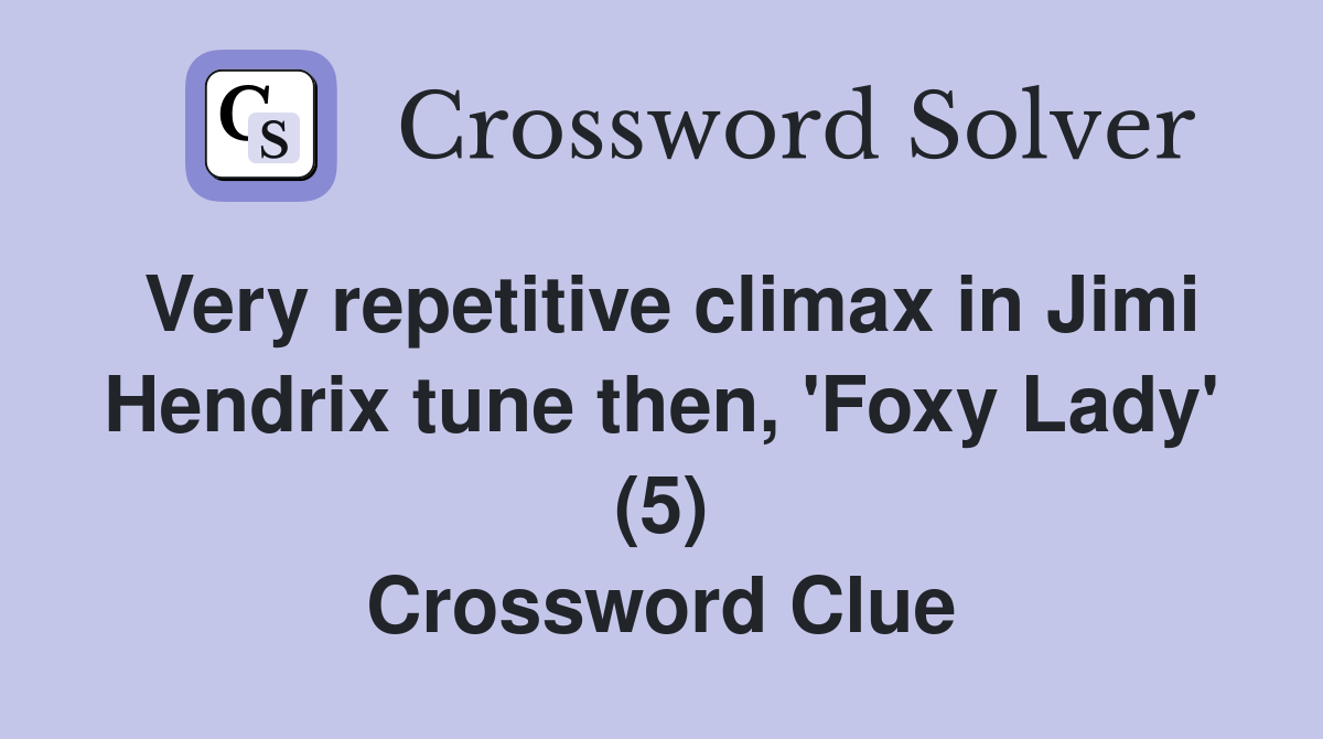 Very repetitive climax in Jimi Hendrix tune then, 'Foxy Lady' (5) Crossword Clue