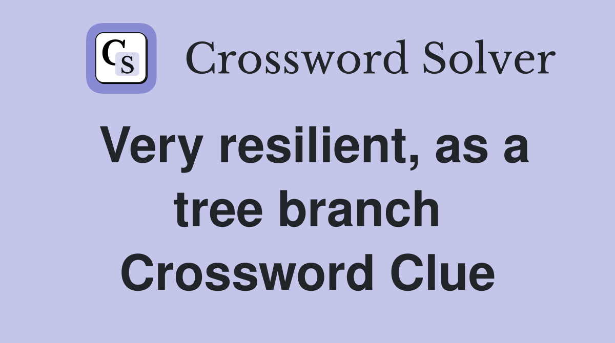 Very resilient, as a tree branch Crossword Clue
