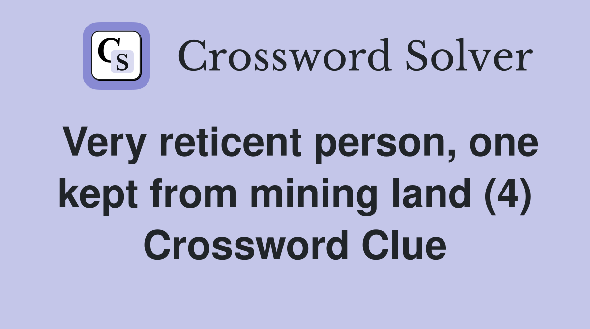 Very reticent person, one kept from mining land (4) Crossword Clue