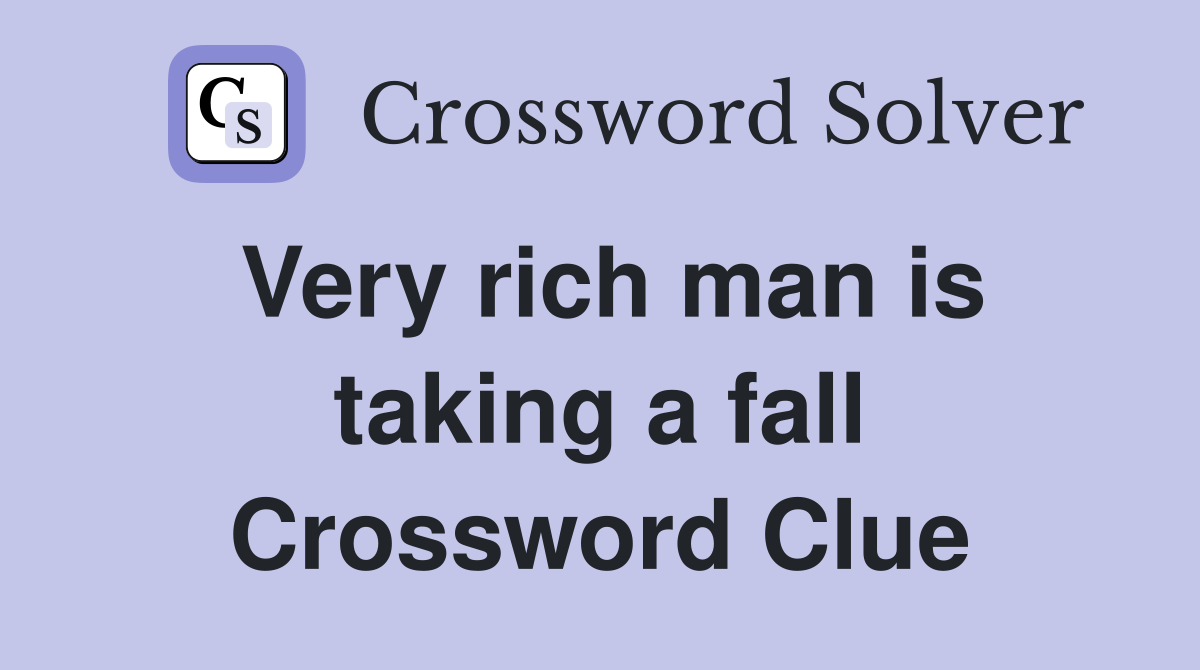 Very rich man is taking a fall Crossword Clue