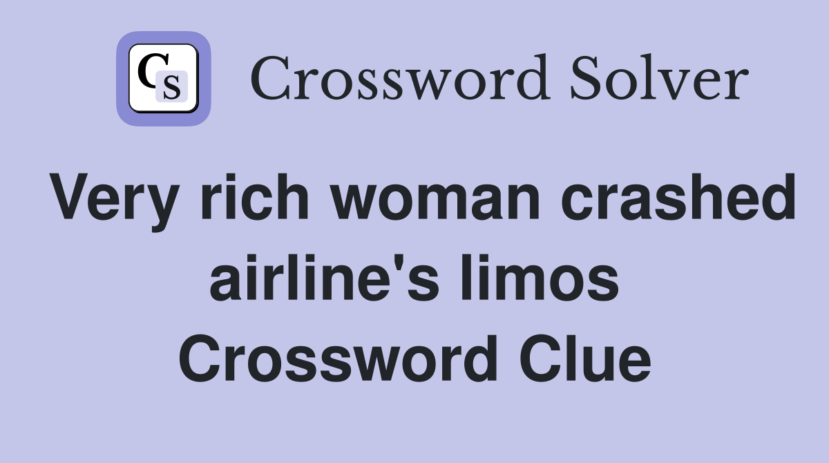 Very rich woman crashed airline's limos Crossword Clue