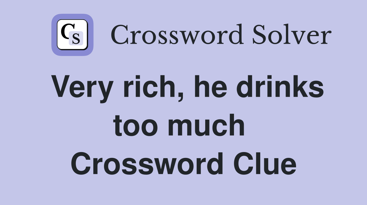 Very rich, he drinks too much  Crossword Clue