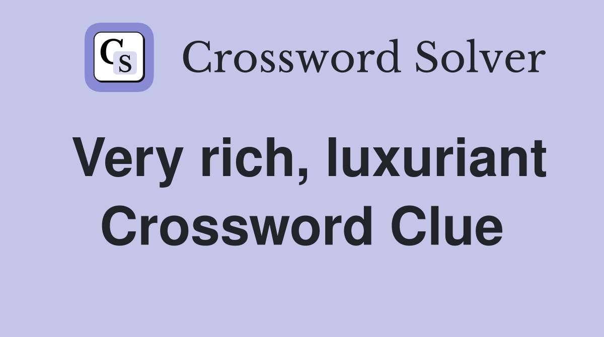 Very rich, luxuriant Crossword Clue