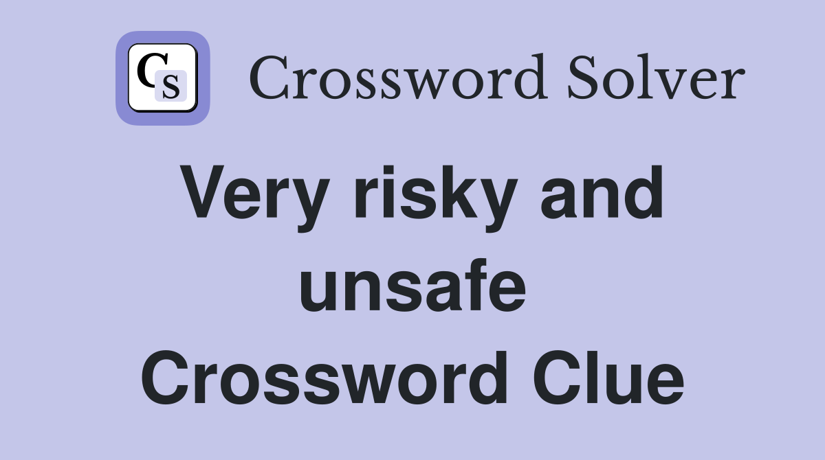 Very risky and unsafe Crossword Clue