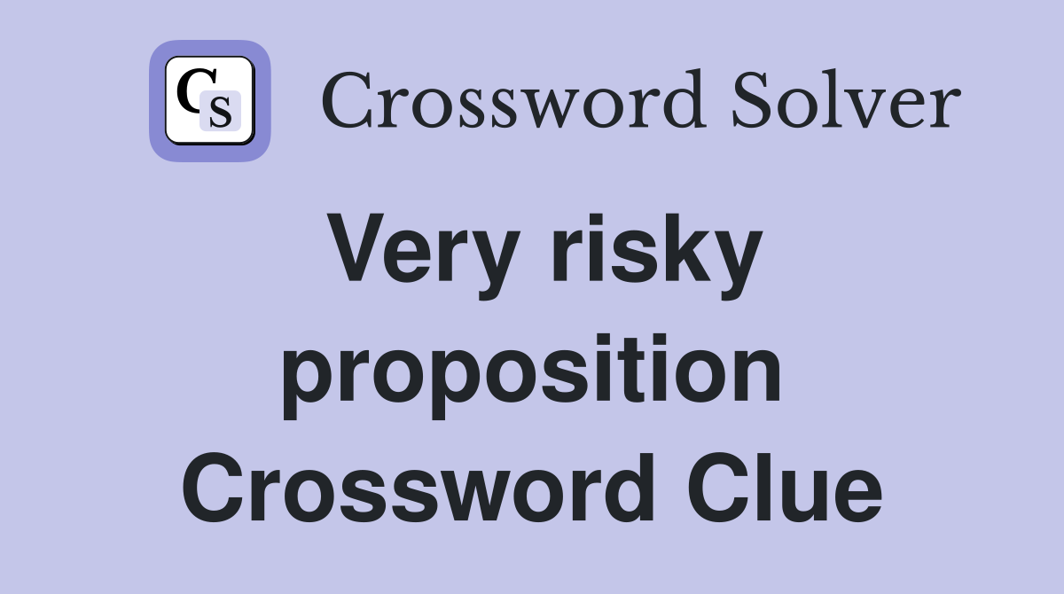 Very risky proposition Crossword Clue