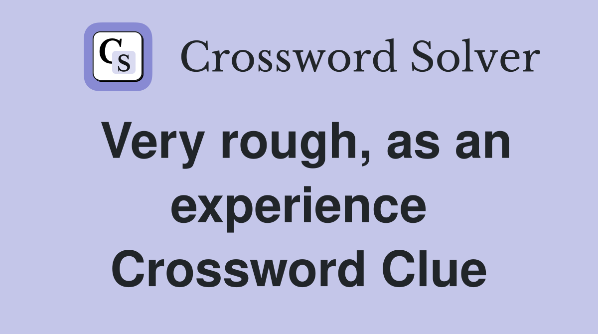 Very rough, as an experience Crossword Clue