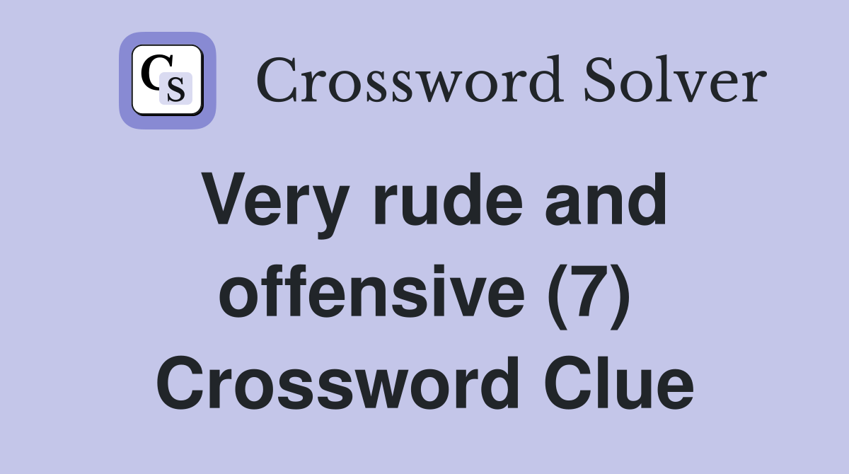 Very rude and offensive (7) Crossword Clue