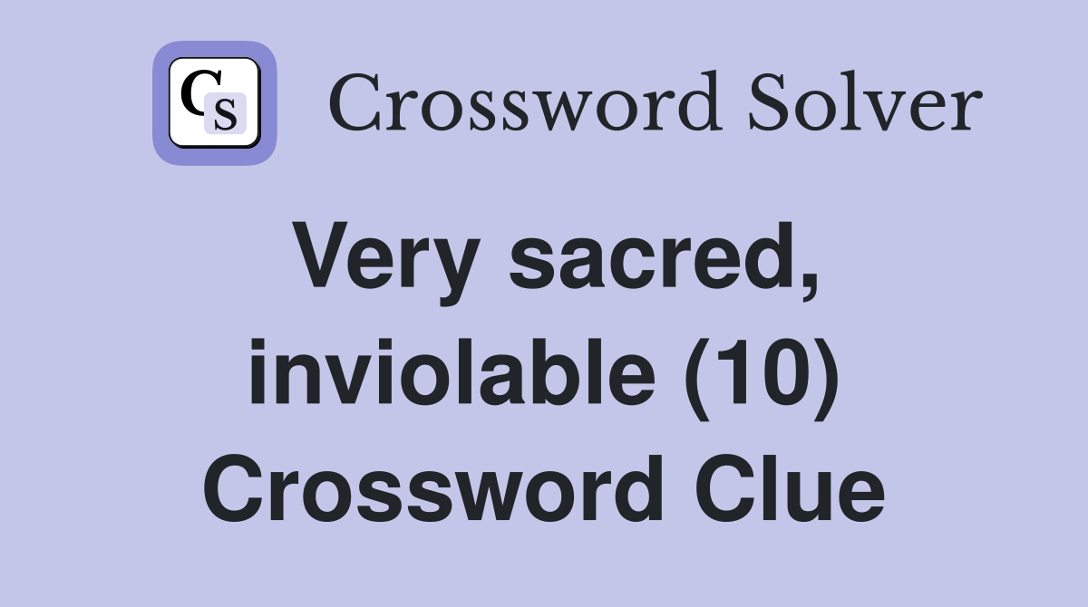 Very sacred, inviolable (10) Crossword Clue