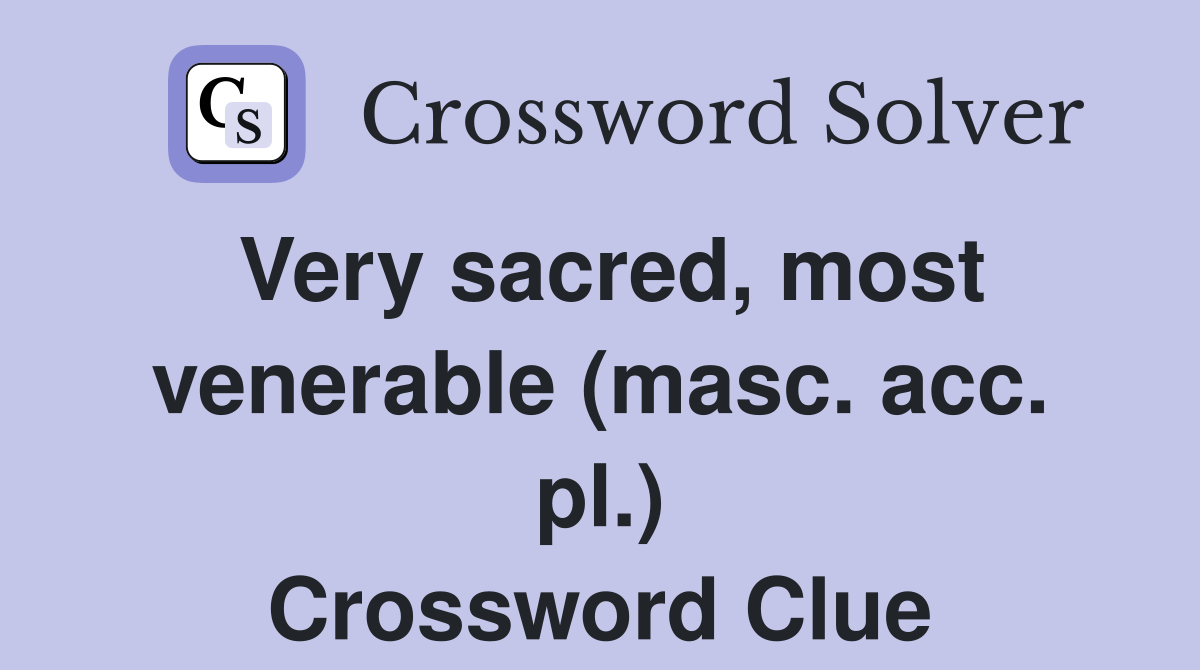 Very sacred, most venerable (masc. acc. pl.) Crossword Clue