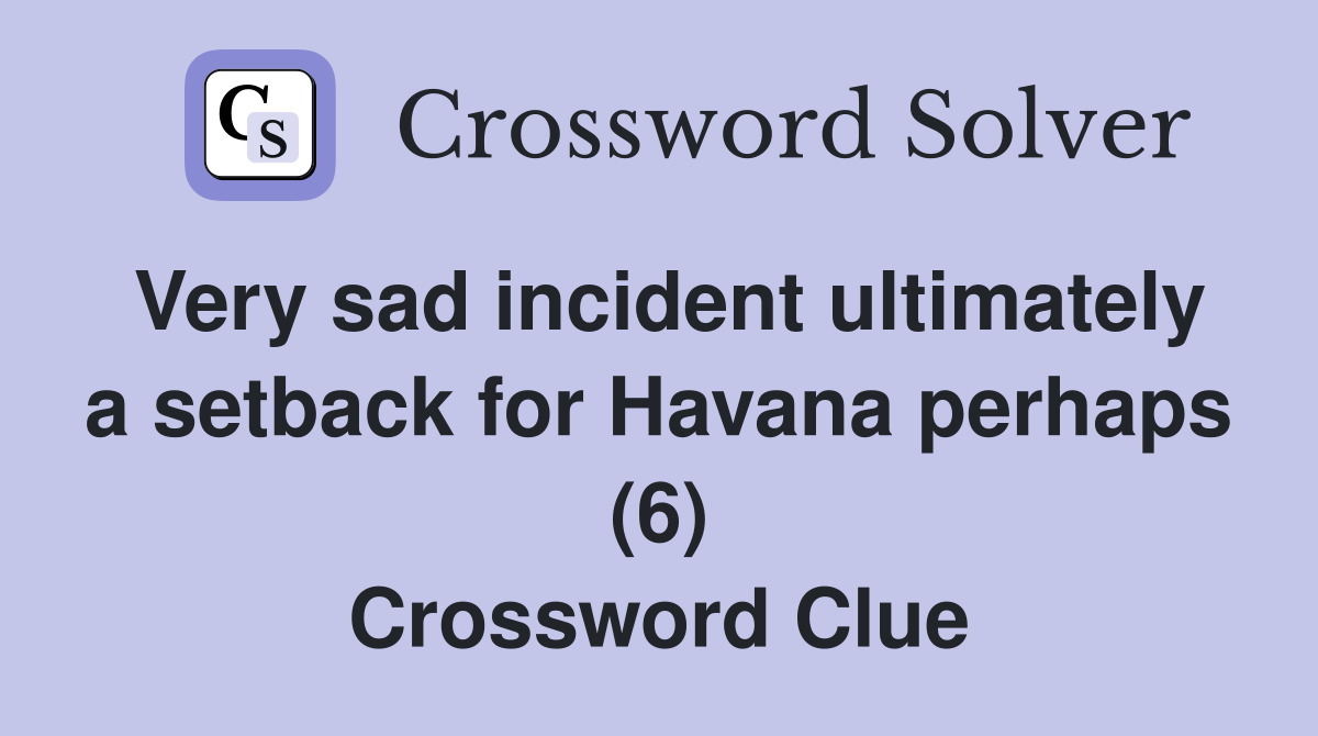 Very sad incident ultimately a setback for Havana perhaps (6) Crossword Clue