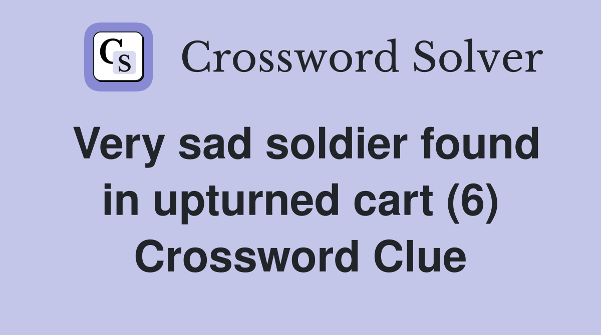 Very sad soldier found in upturned cart (6) Crossword Clue