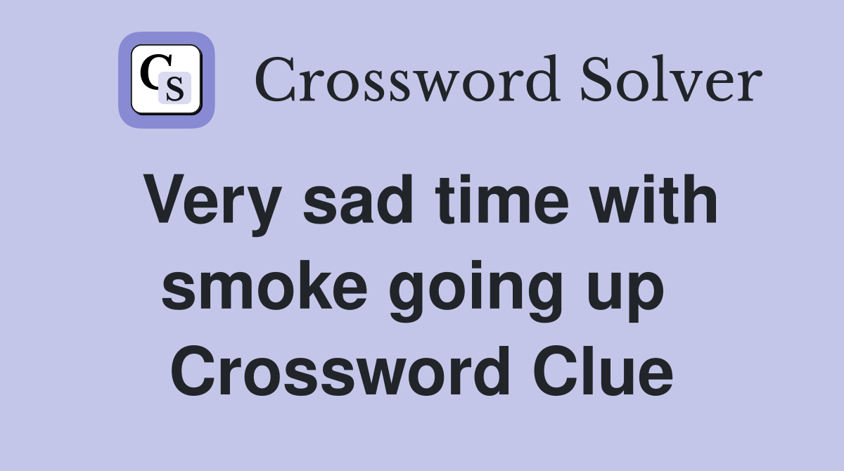 Very sad time with smoke going up  Crossword Clue