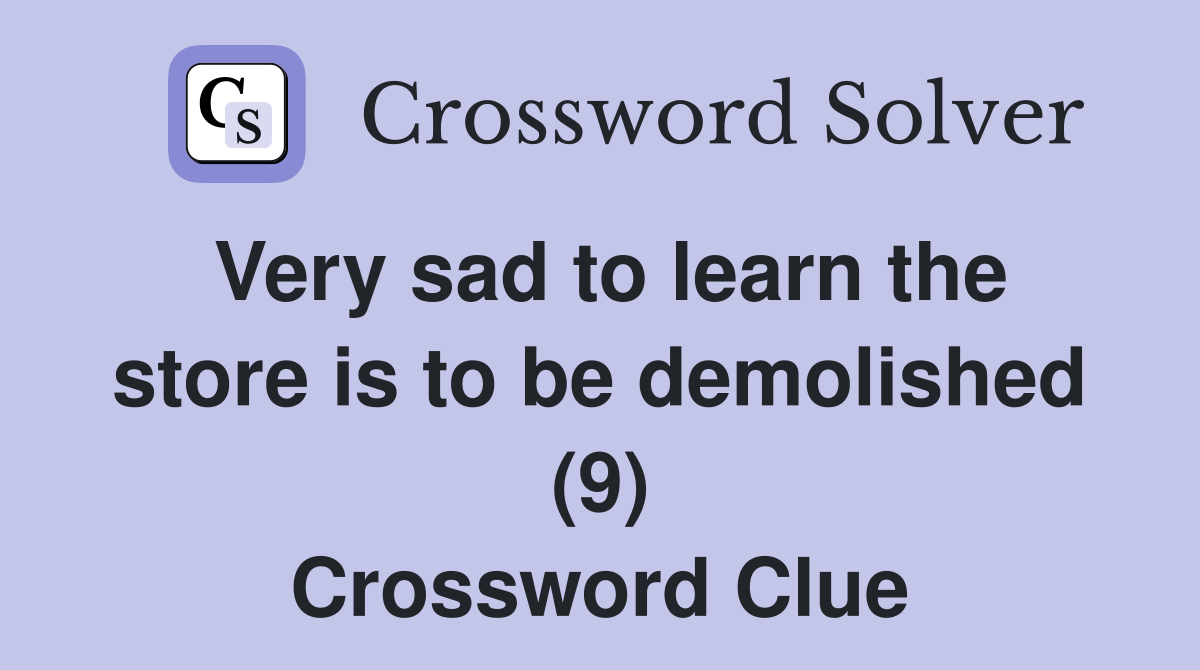Very sad to learn the store is to be demolished (9) Crossword Clue