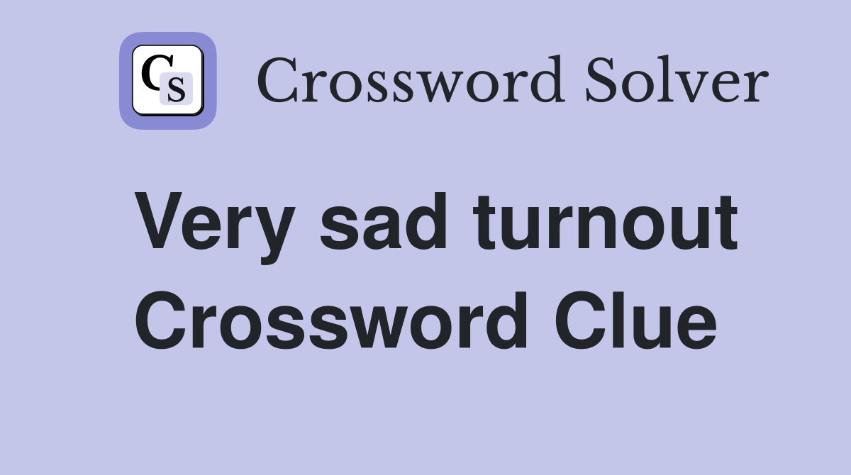 Very sad turnout Crossword Clue