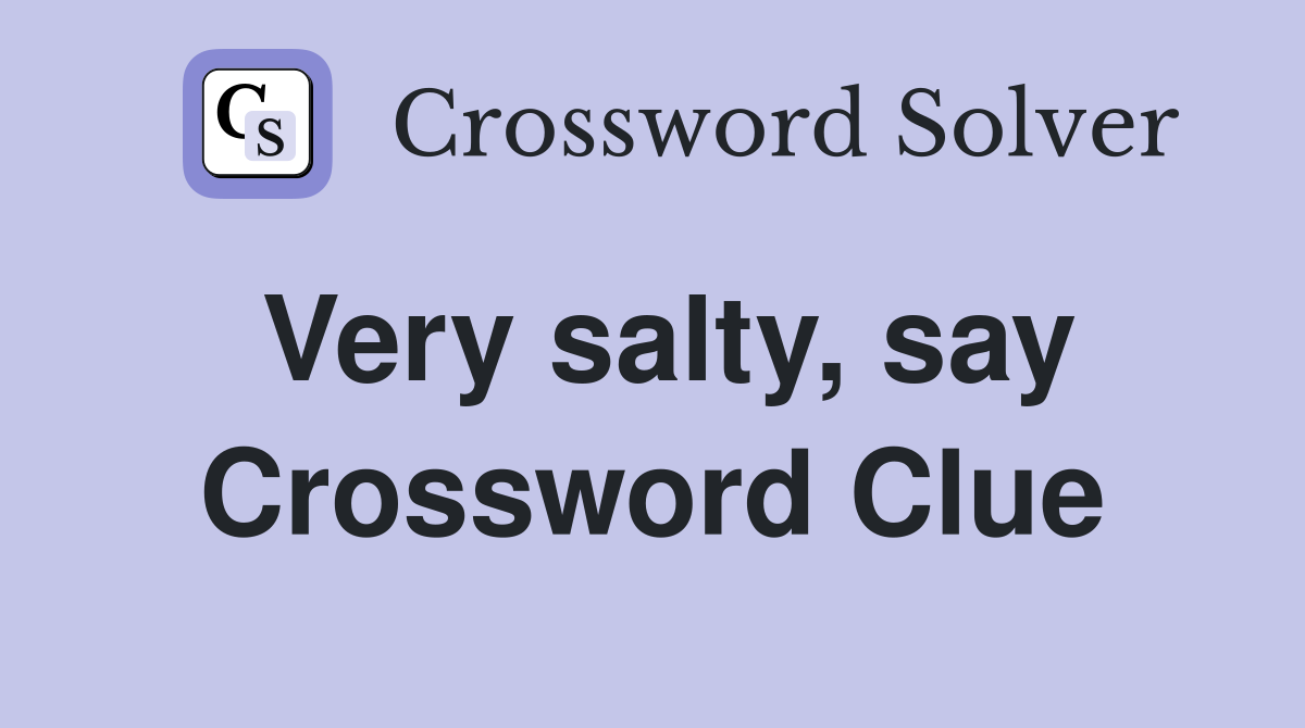 Very salty, say Crossword Clue