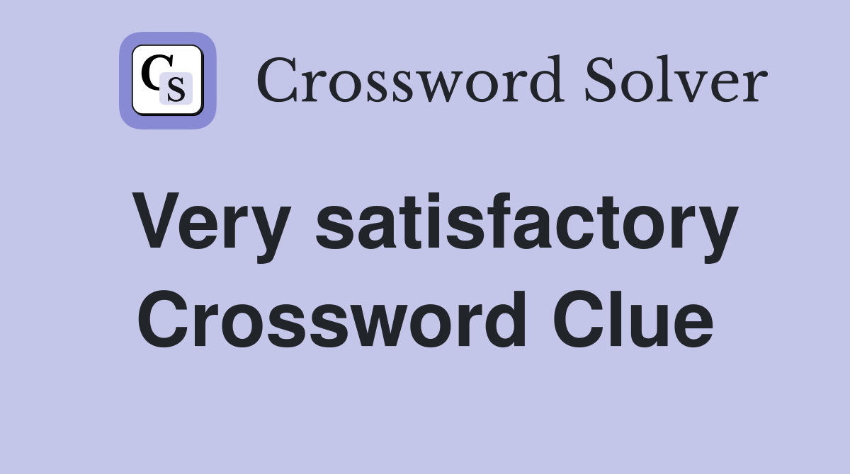 Very satisfactory Crossword Clue