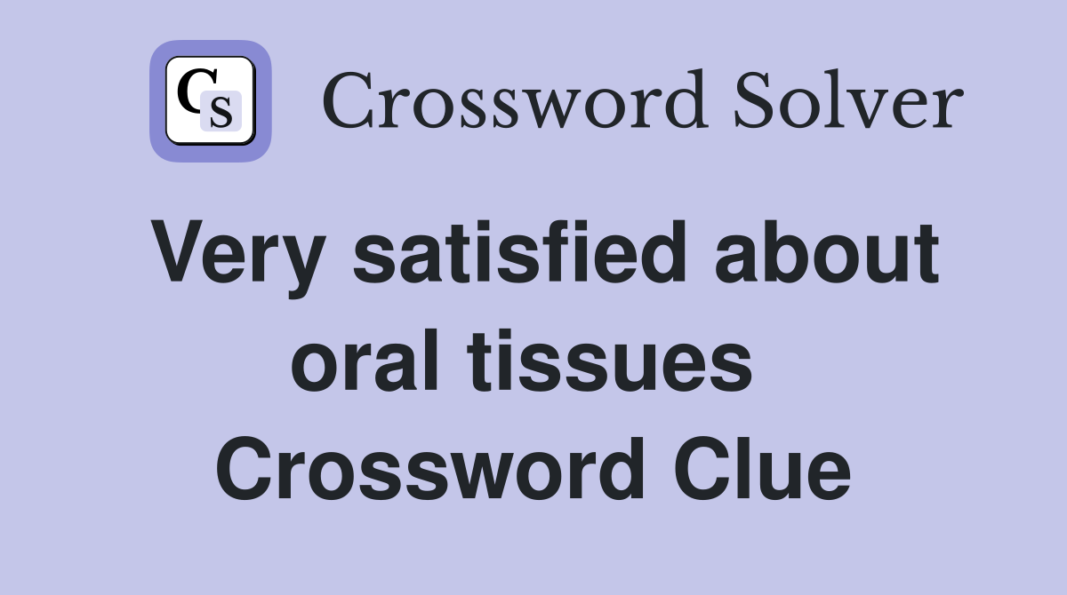 Very satisfied about oral tissues  Crossword Clue