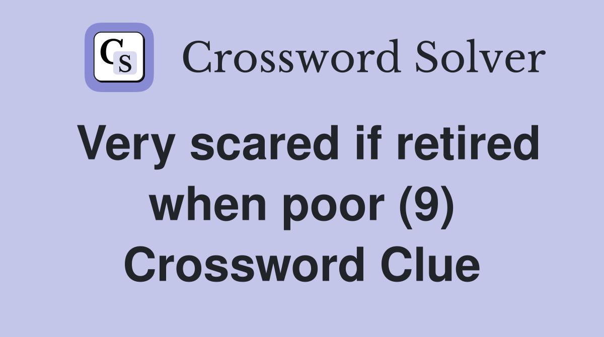 Very scared if retired when poor (9) Crossword Clue