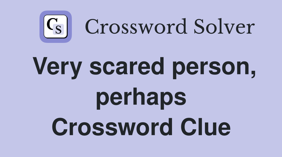 Very scared person, perhaps Crossword Clue