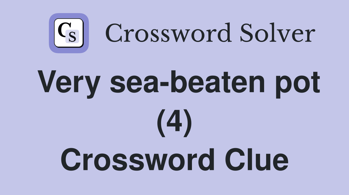 Very sea-beaten pot (4) Crossword Clue