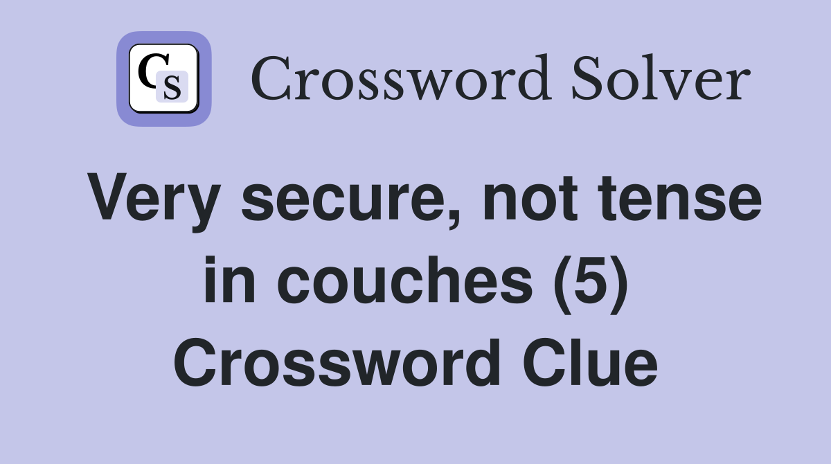 Very secure, not tense in couches (5) Crossword Clue