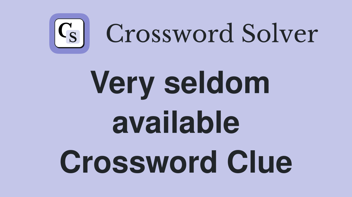 Very seldom available Crossword Clue