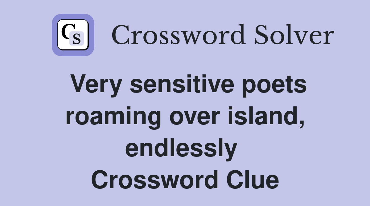 Very sensitive poets roaming over island, endlessly  Crossword Clue